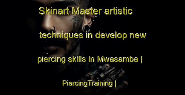Skinart Master artistic techniques in develop new piercing skills in Mwasamba | PiercingTraining | PiercingClasses | SkinartTraining-the Democratic Republic of the Congo